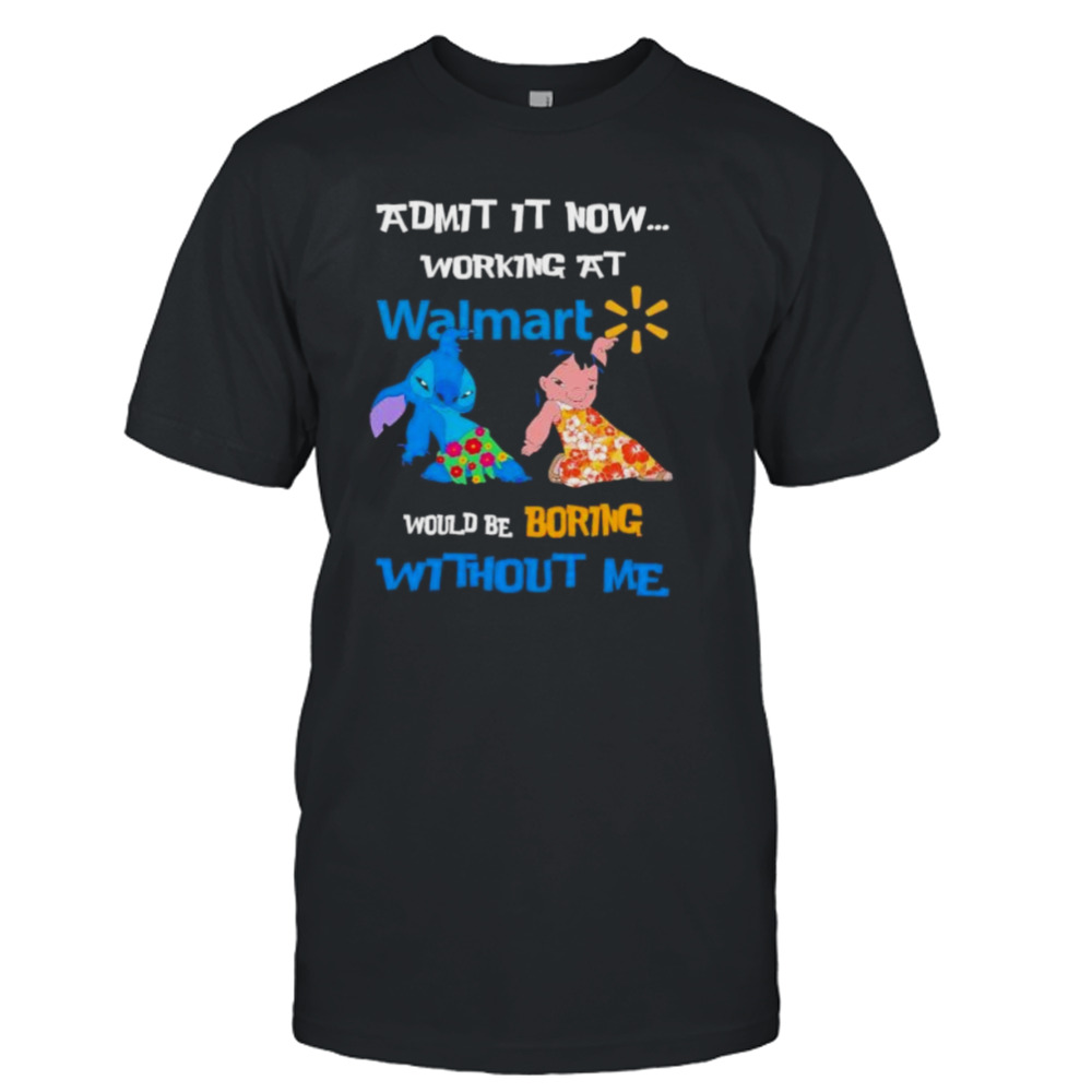 Lilo and Stitch admit it now working at Walmart would boring without me shirt