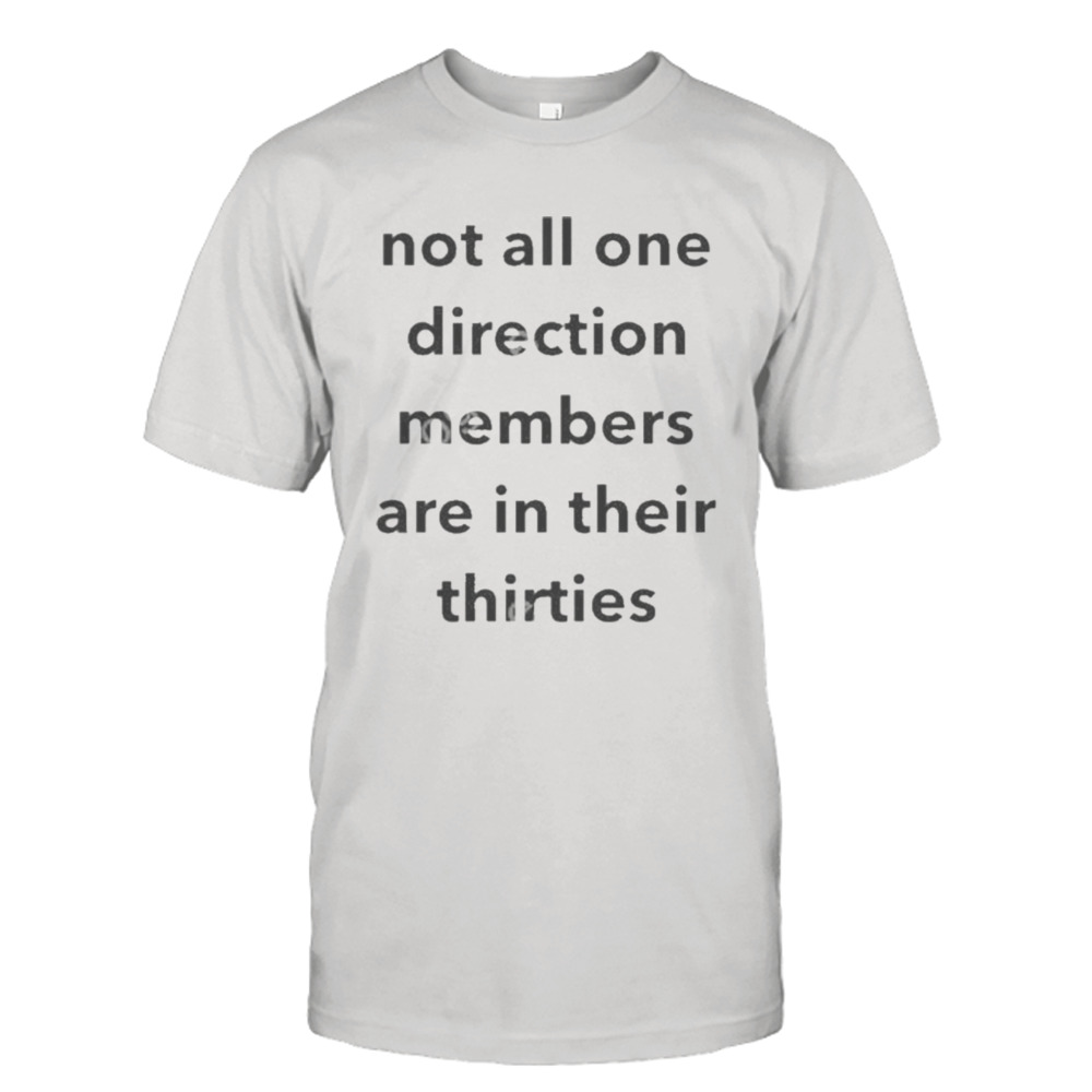Not All One Direction Members Are In There Thirties T-Shirts