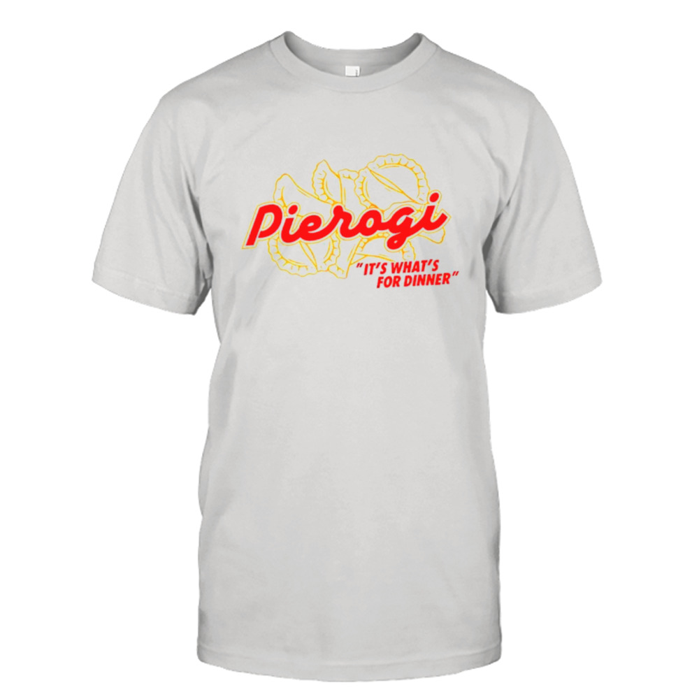 Pierogi it’s what’s for dinner shirt