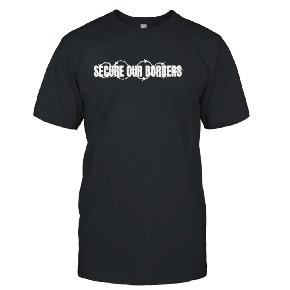 Secure our borders shirt
