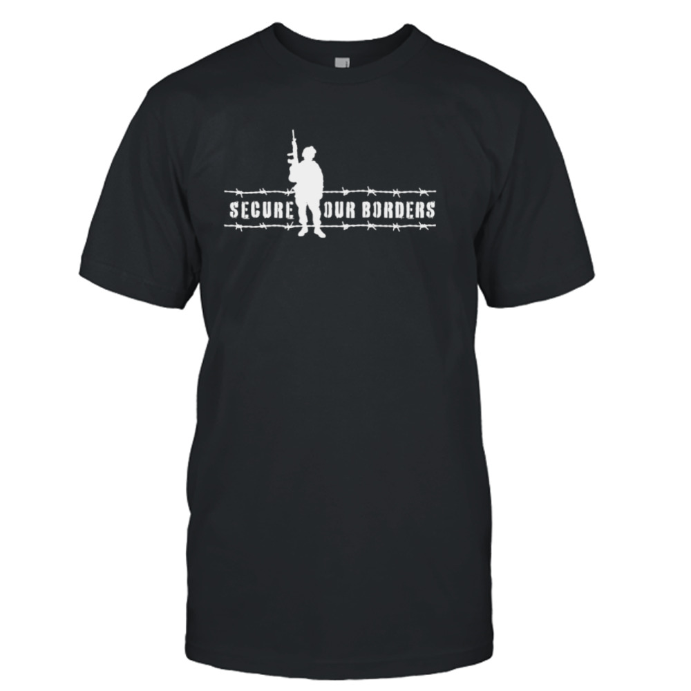Secure our borders soldier shirt