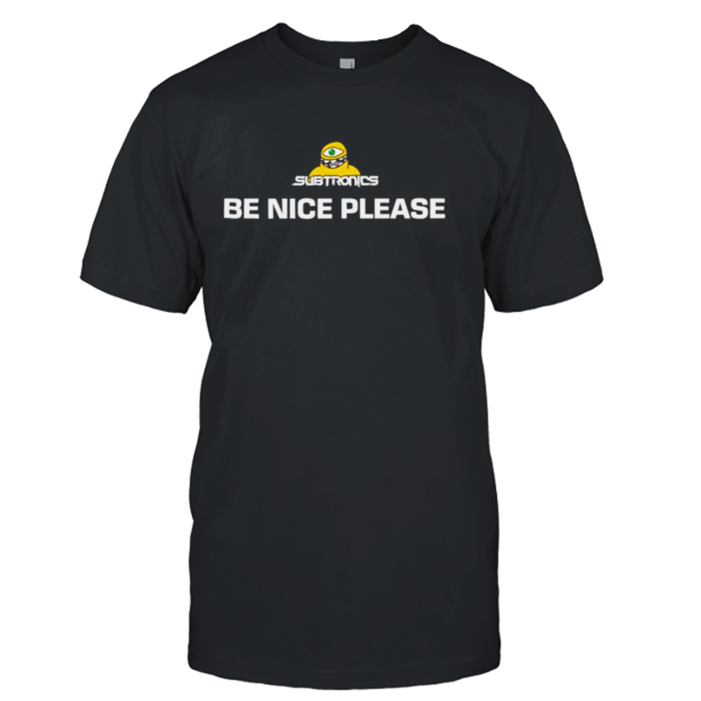 Subtronics be nice please shirt
