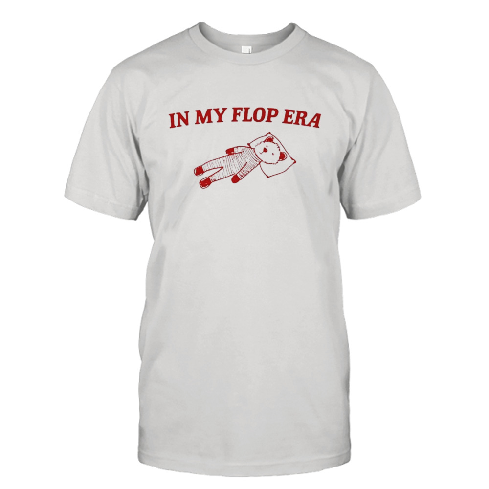 Teddy bear in my flop era shirt