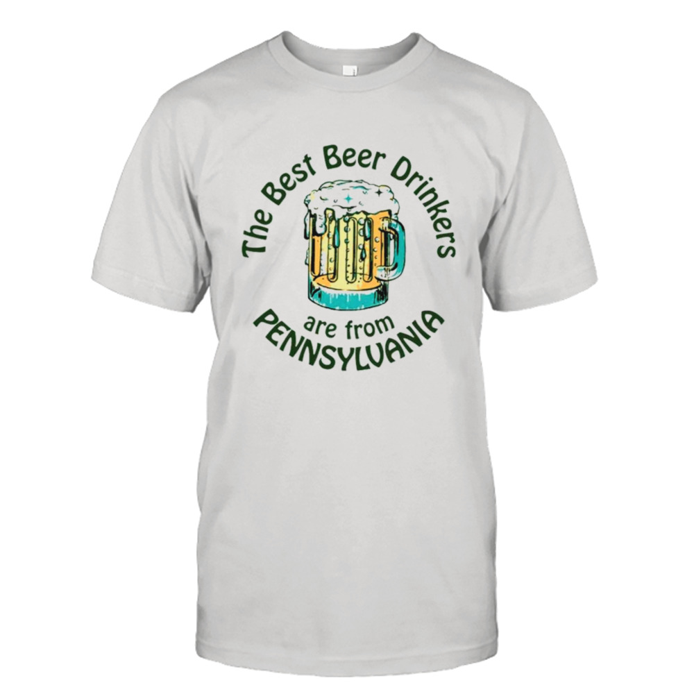 The best beer drinkers are from Pennsylvania shirt