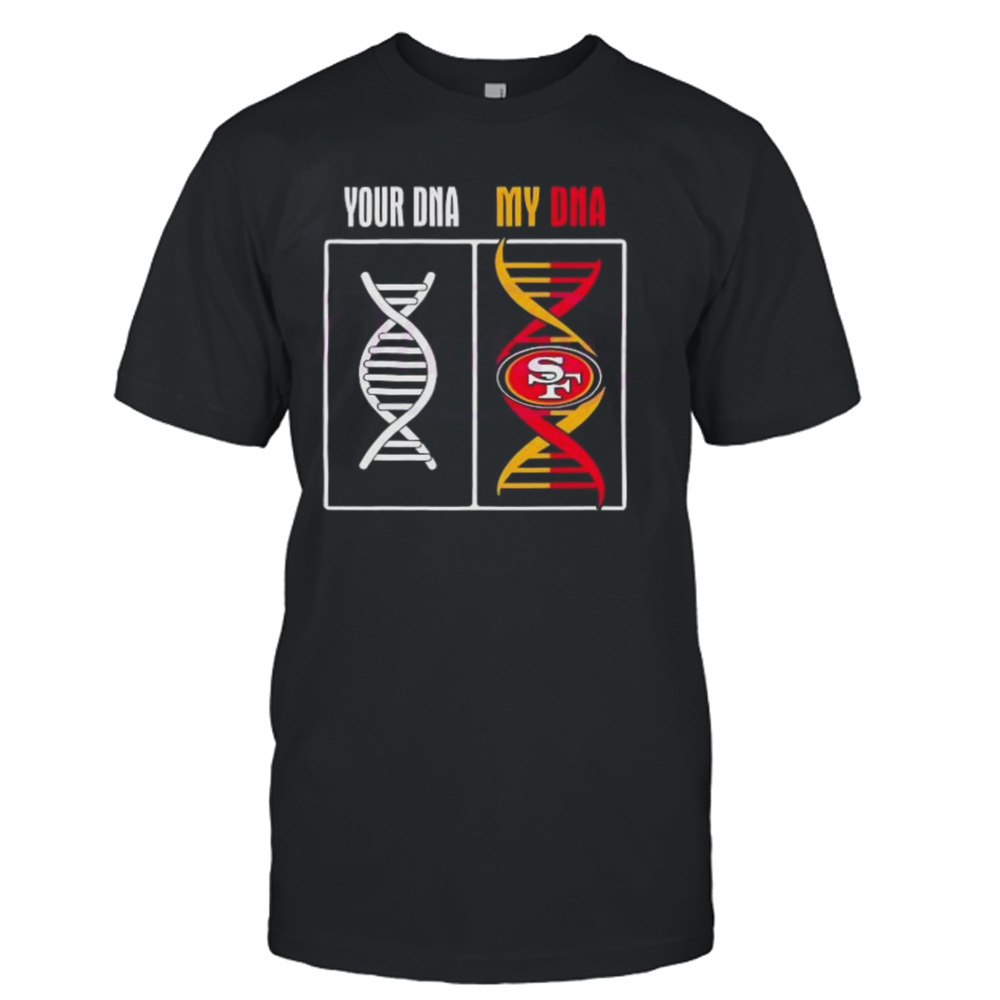 Your DNA My DNA San Francisco 49ers Shirt