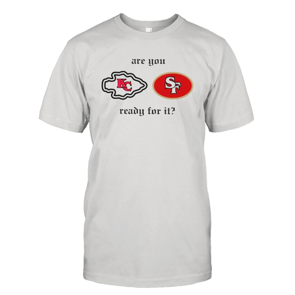 Are you ready for it Chiefs vs 49ers shirt