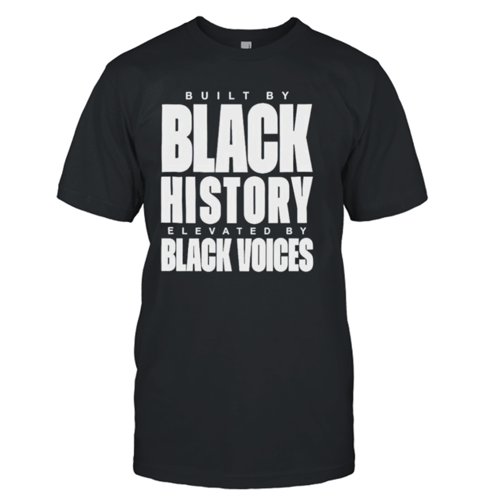 Built by black history elevated by black voices shirt