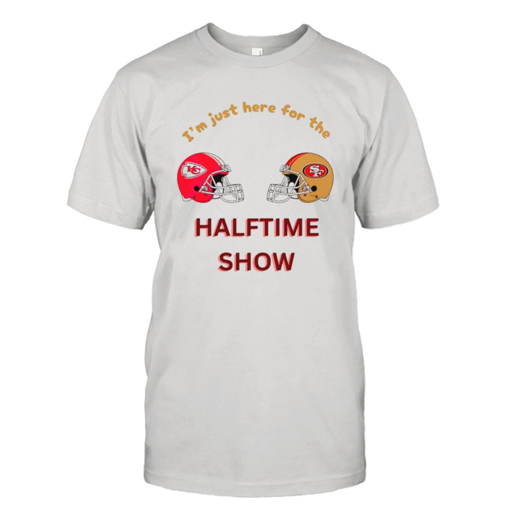 Chiefs vs 49ers I’m just here for the halftime show shirt