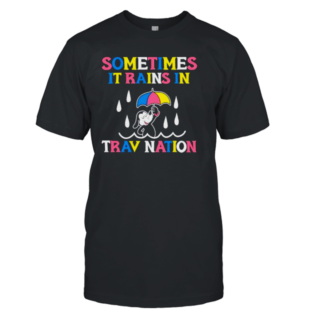 Dog sometimes it rain in trav nation shirt