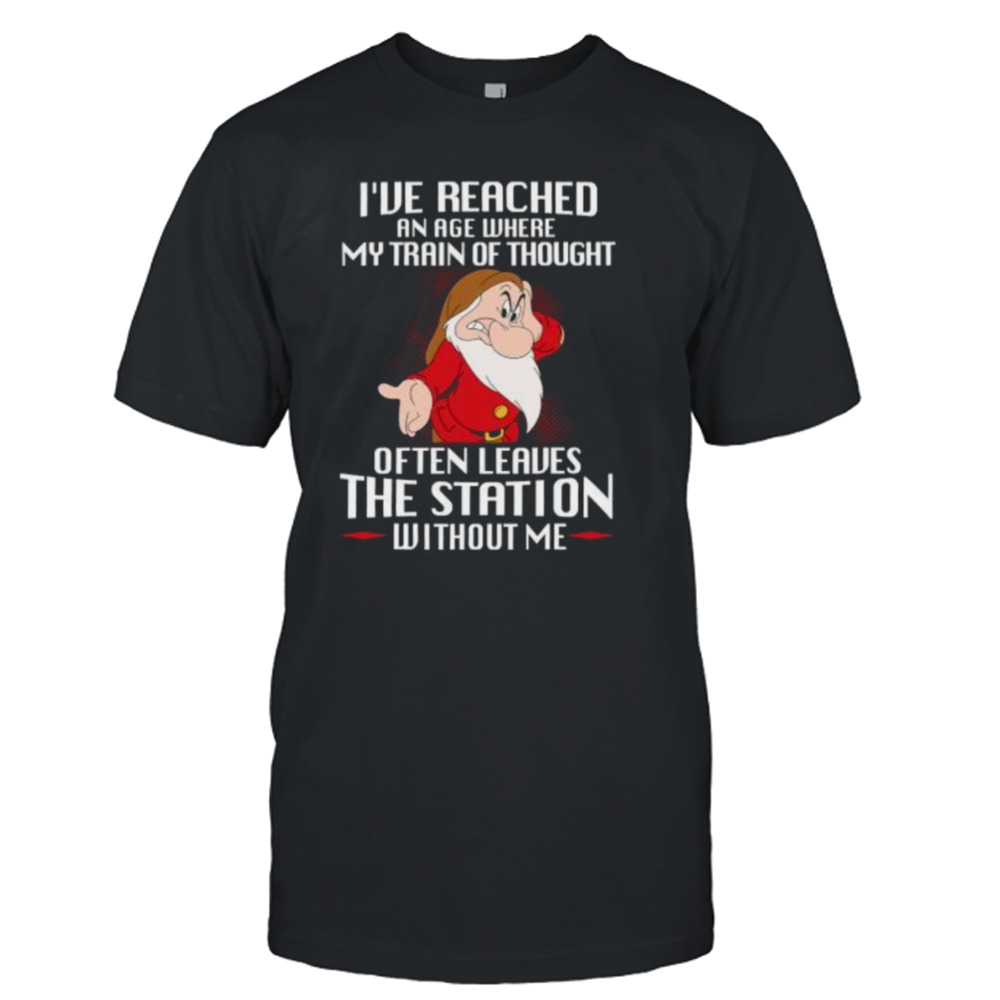 Grumpy I’ve Reached An Age Where My Train Of Thought Often Leaves The Station Without Me Shirt