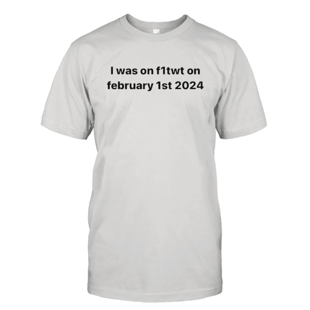 I was on f1twt on February 1st 2024 shirt