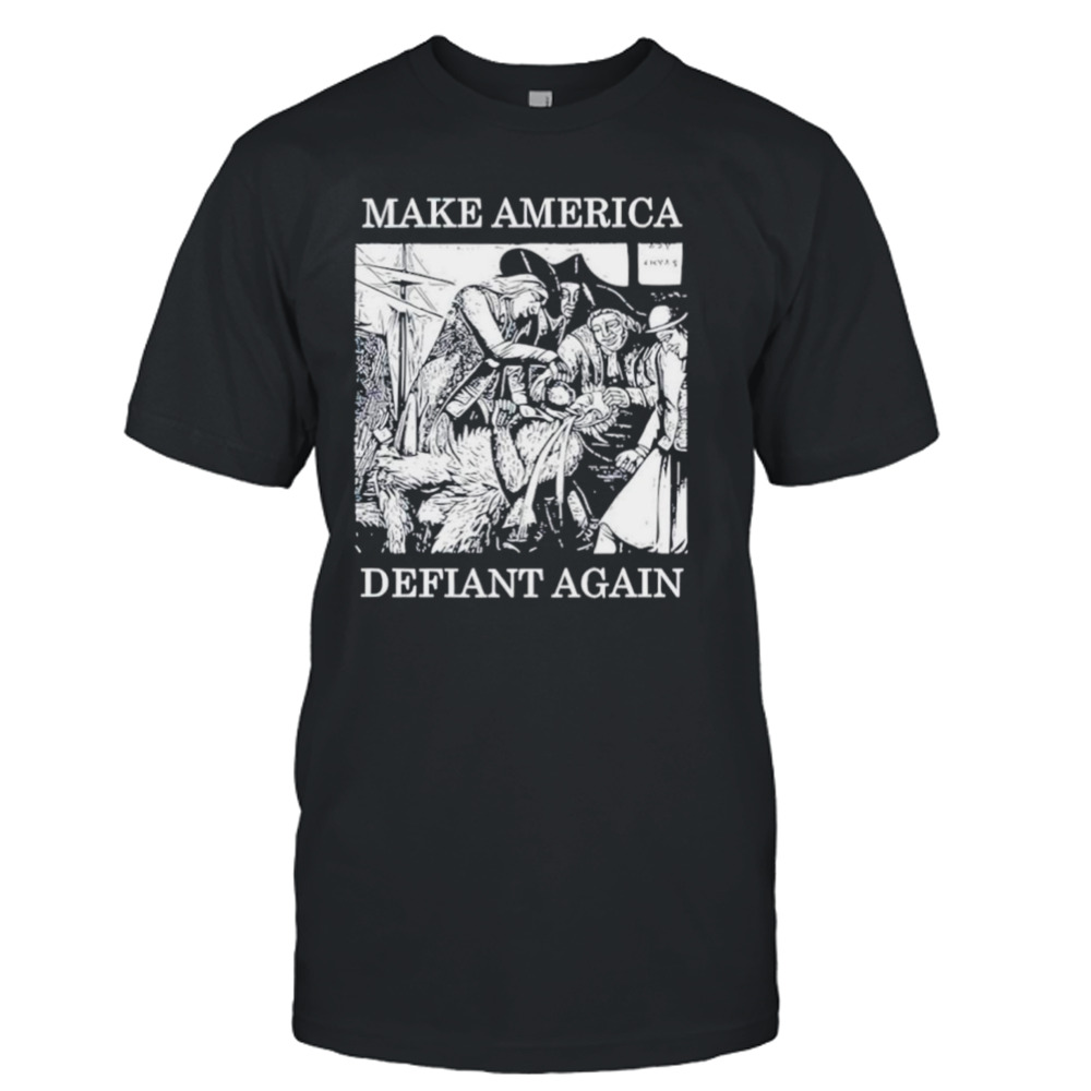 Make America defiant again shirt