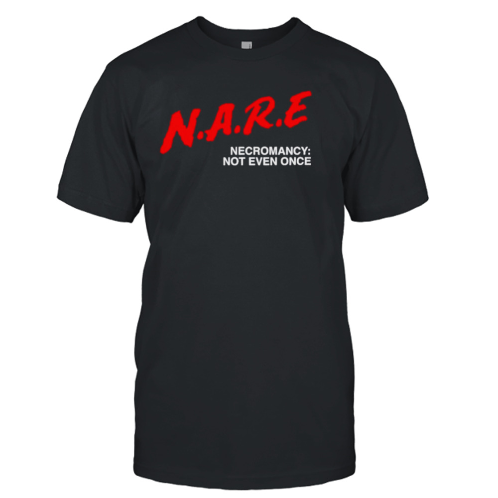 N.A.R.E Necromancy not even once shirt