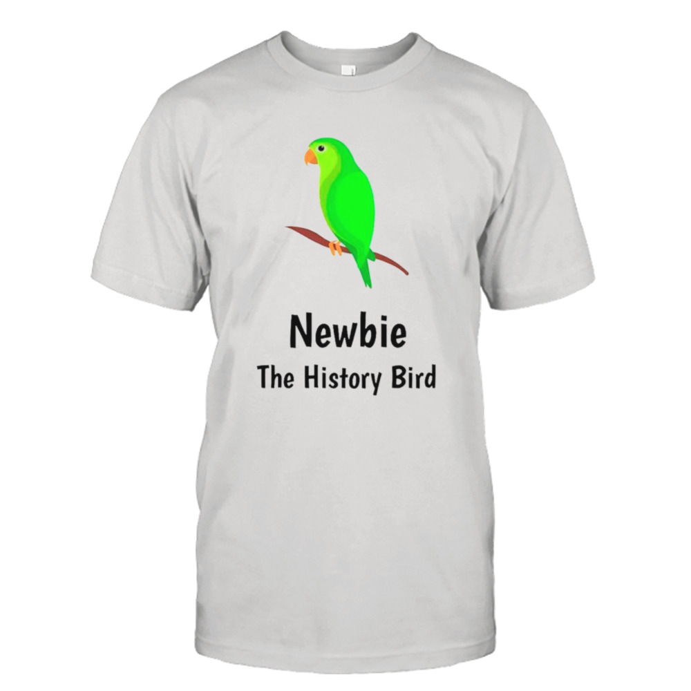 Newbie the history bird shirt