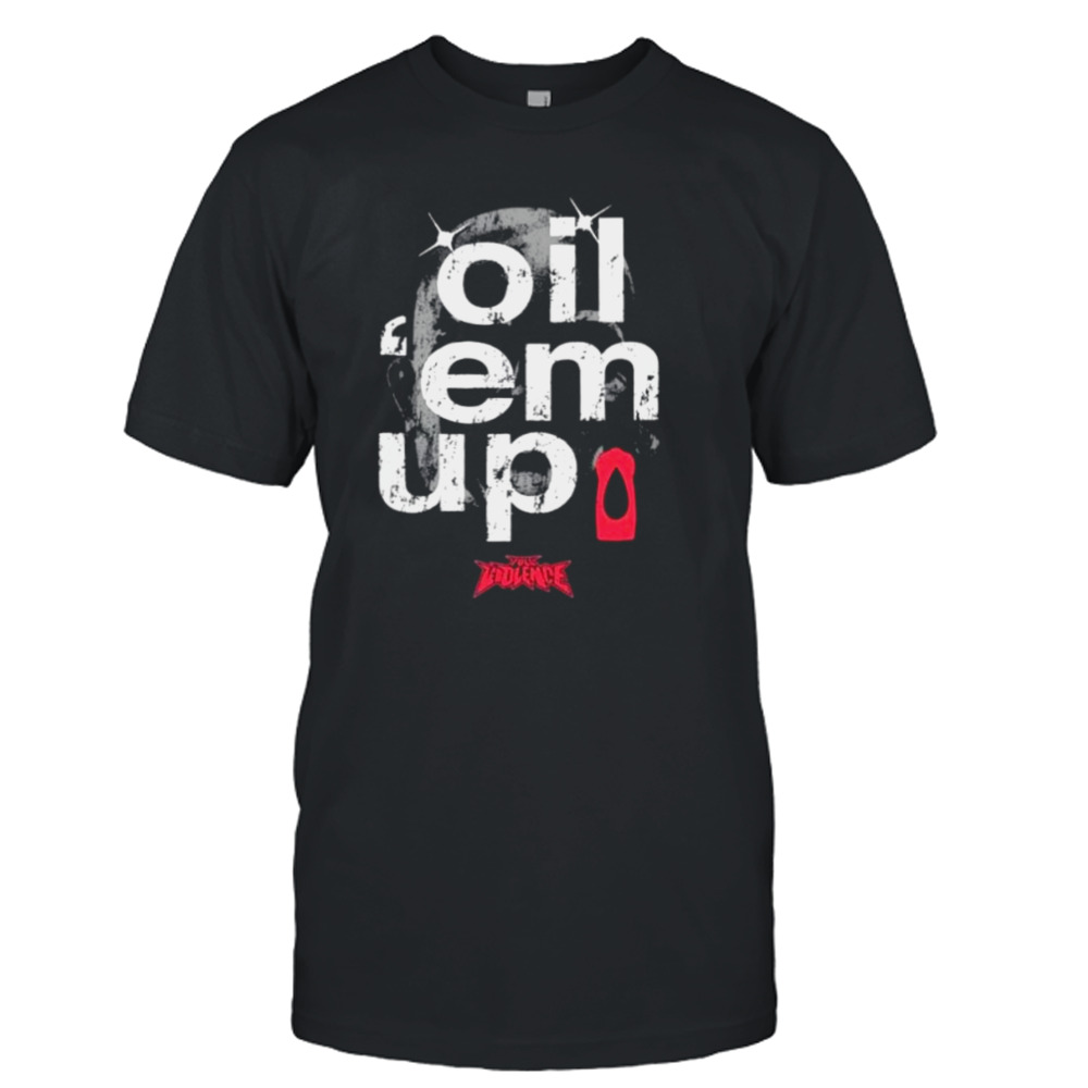 Oil ‘Em Up Full Violence shirt