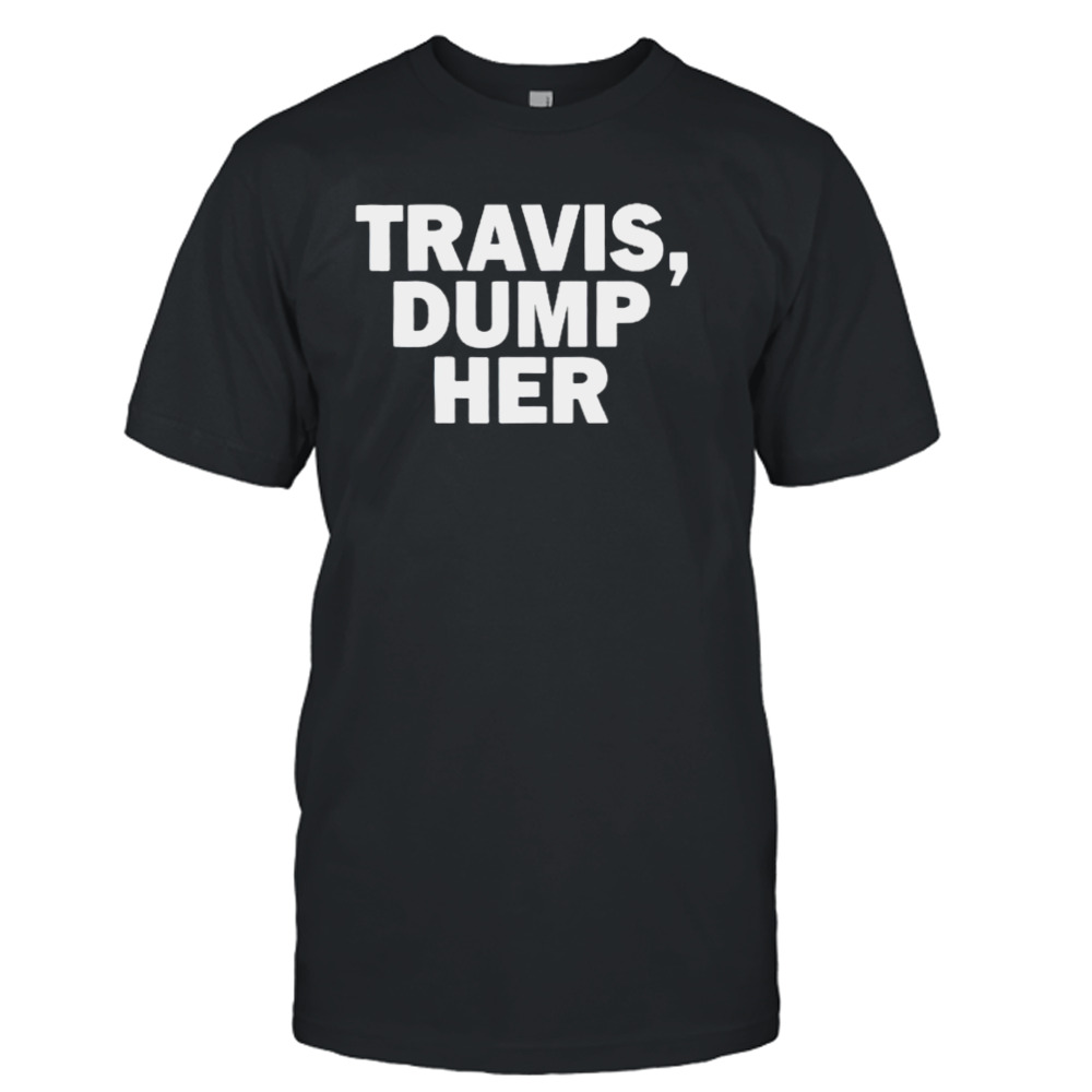 Travis dump her classic shirt