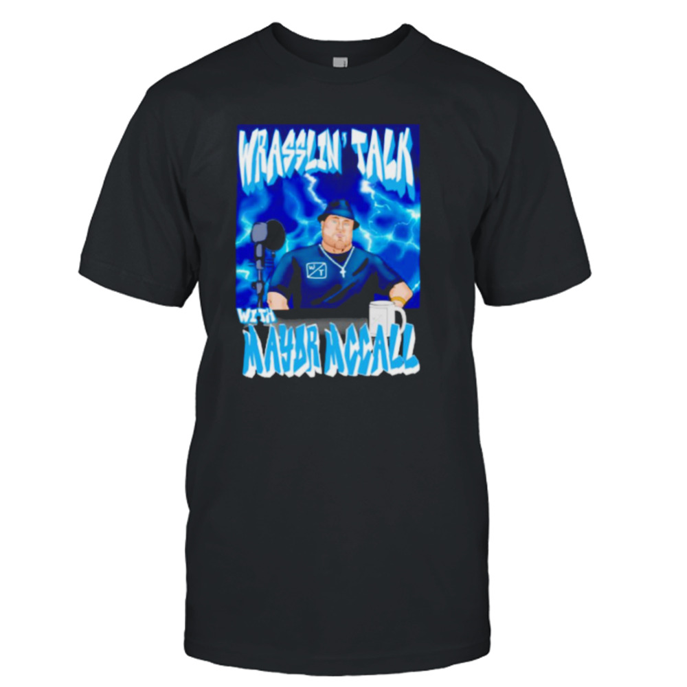 Wrasslin Talk with Mayor McCall Mayormccall1007 shirt