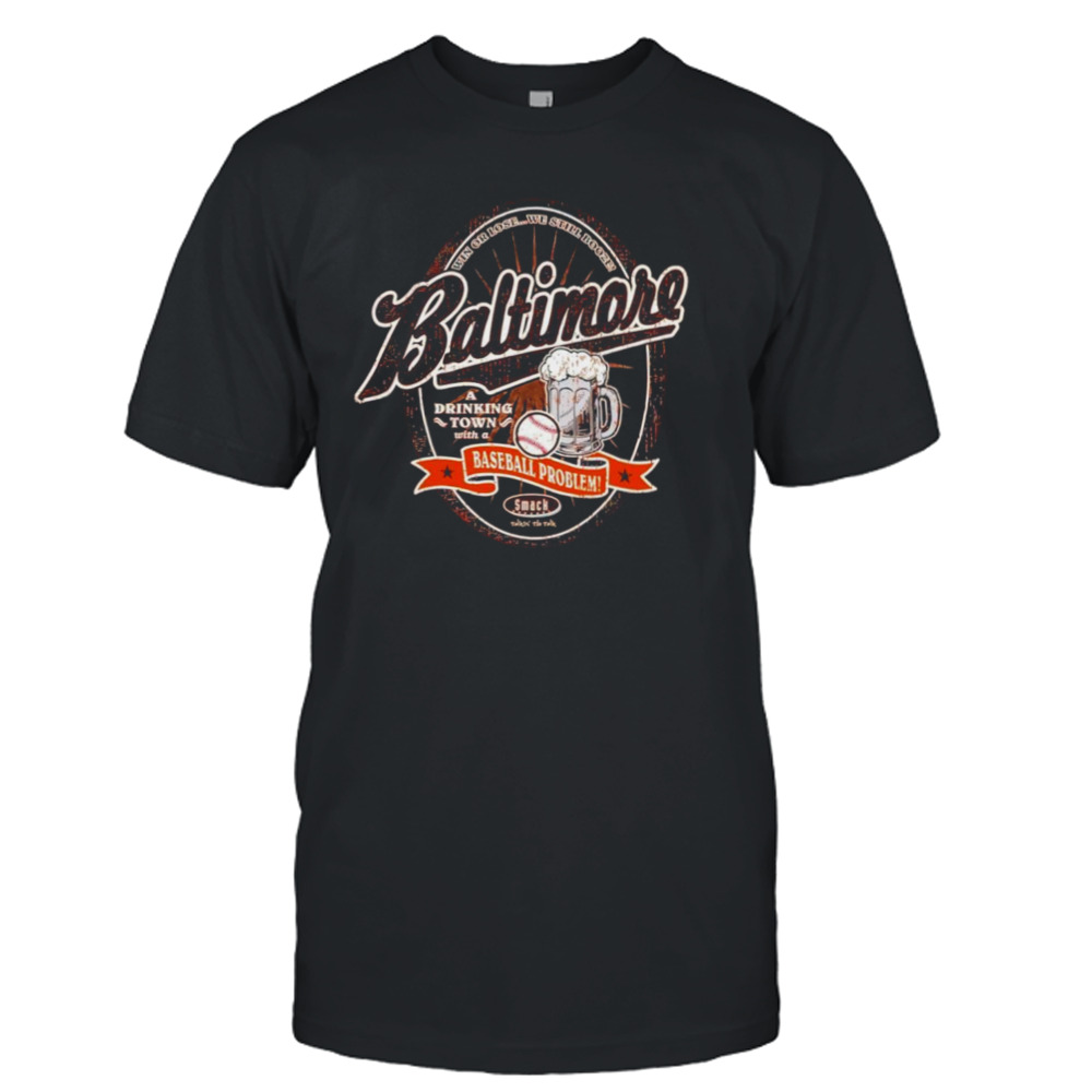 A Drinking Town with a baseball Problem Baltimore shirt