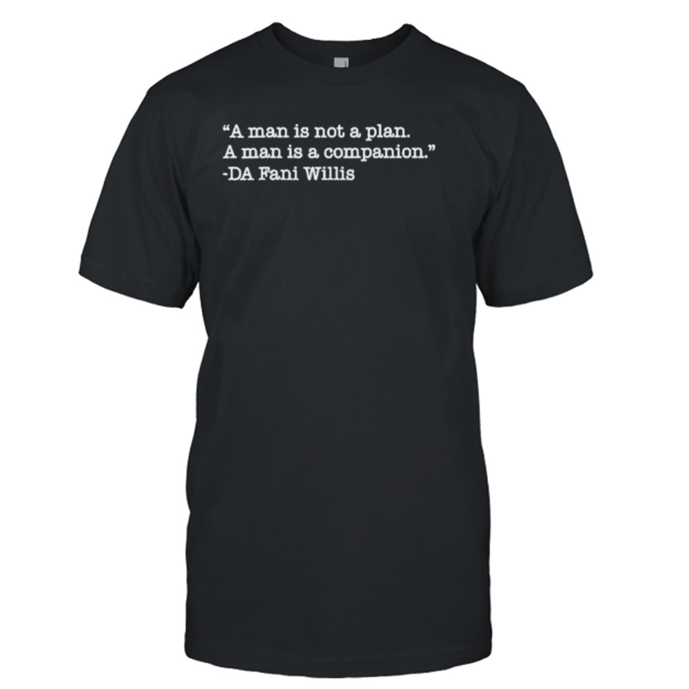 A Man Is Not A Man Is A Plan A Companion Da Fani Willis Tee Shirt