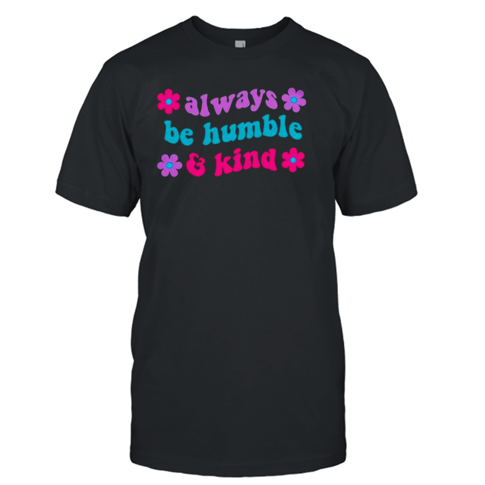 Always be humble and kind floral shirt