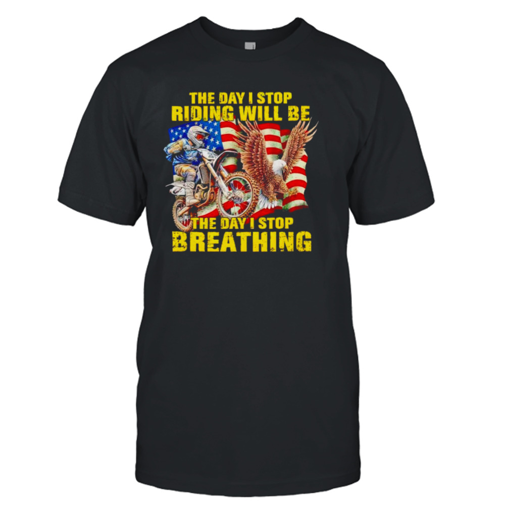 American flag The day I stop riding will be the day I stop breathing shirt