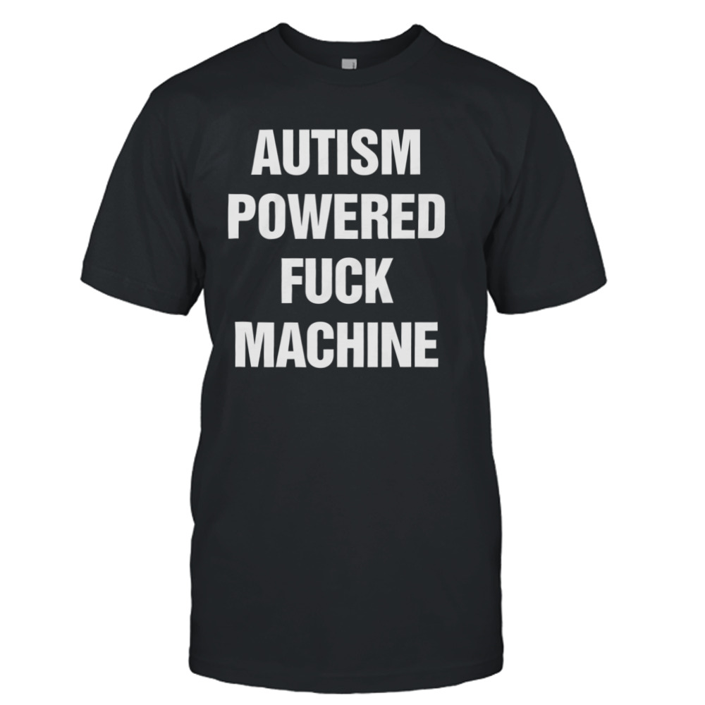 Autism Powered Fuck Machine Shirt