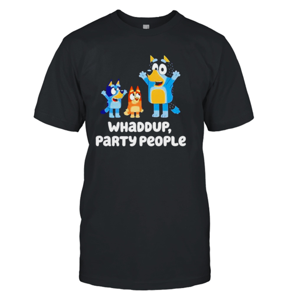 Bluey whaddup party people shirt