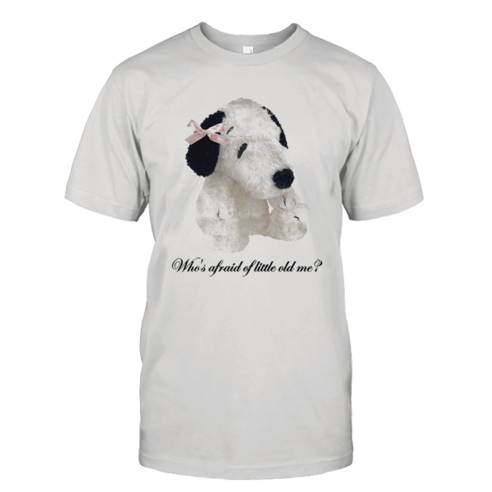 Dog who’s afraid of little old me shirt