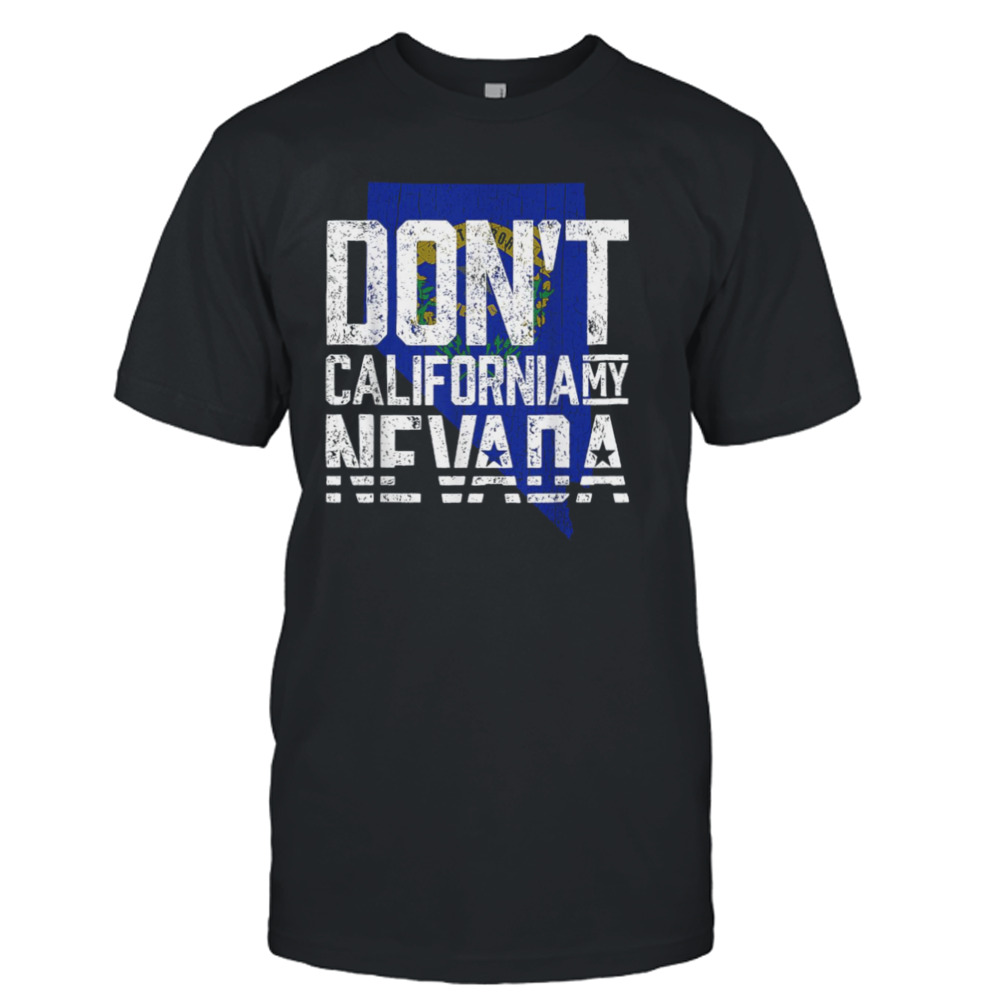 Dont California My Nevada shirt