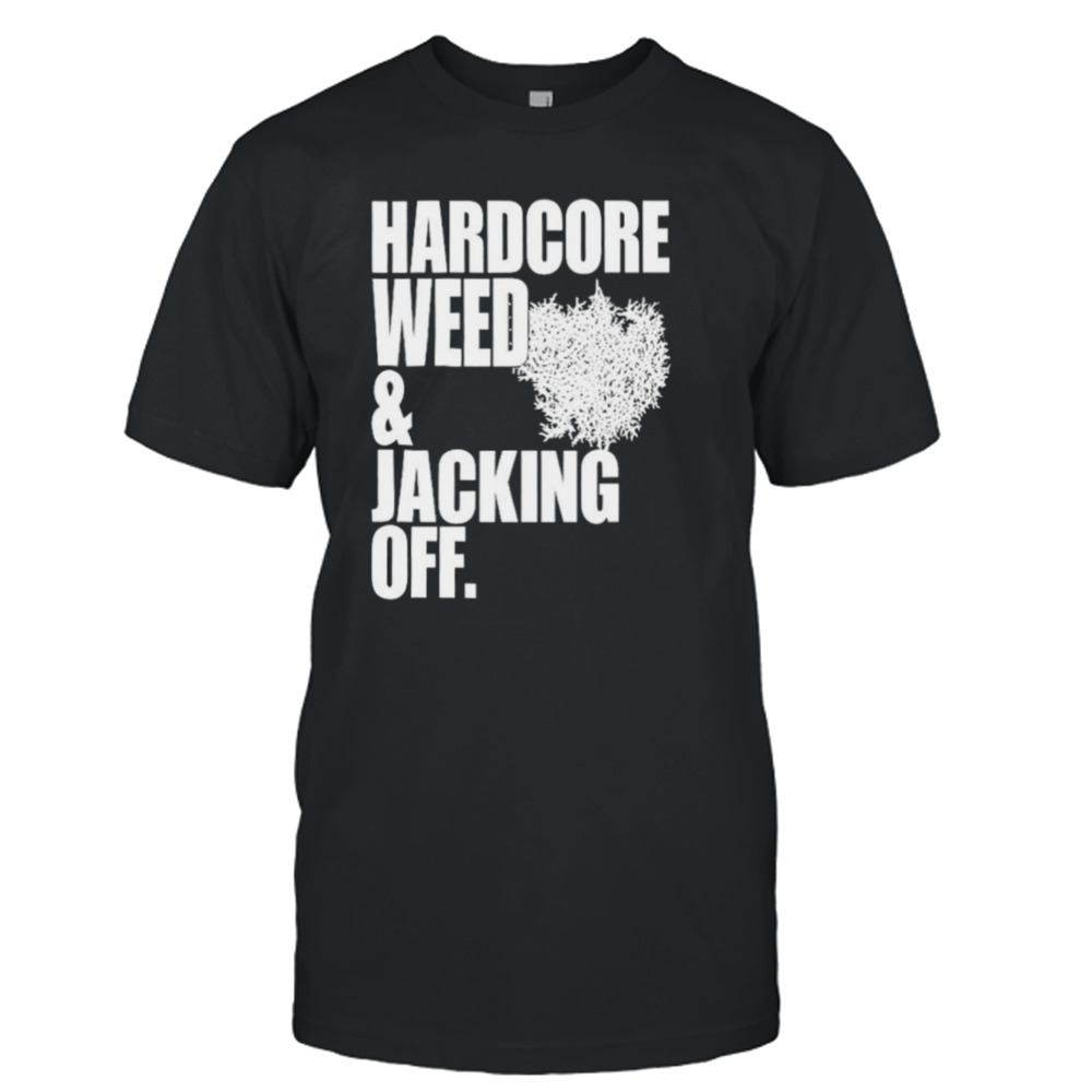 Hardcore weed and jacking off shirt