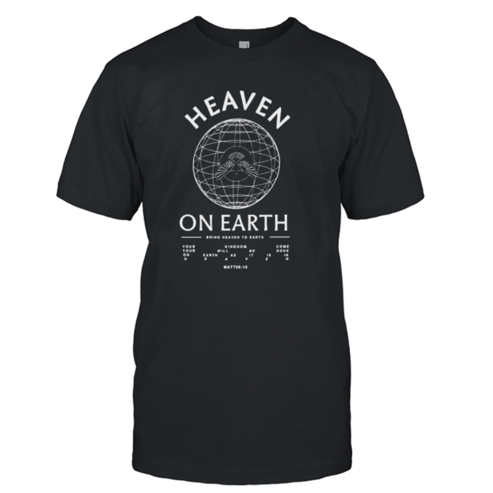 Heaven On Earth Bring Heaven To Earth shirt