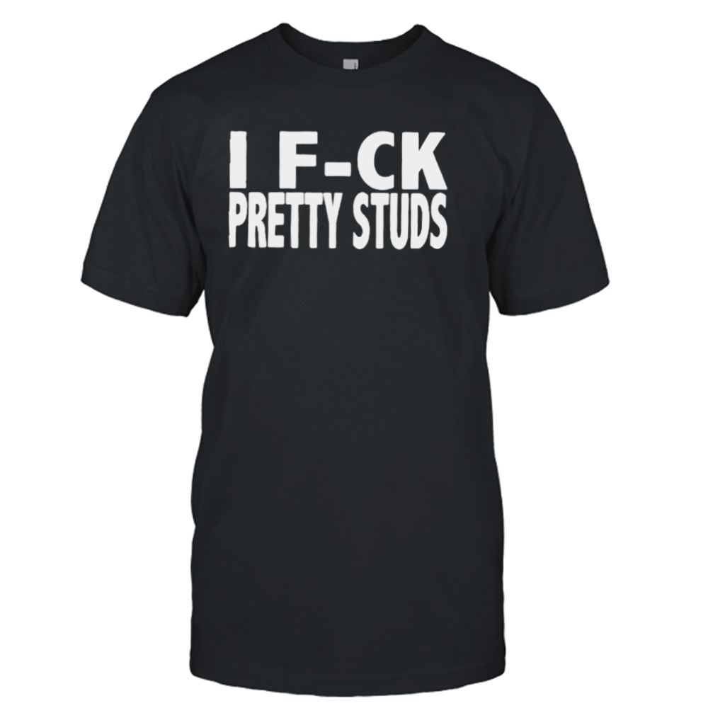 I Fuck Pretty Studs Shirt