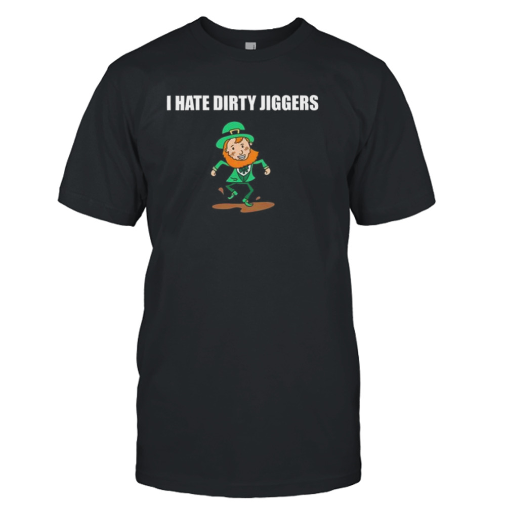 I Hate Dirty Jiggers Shirt