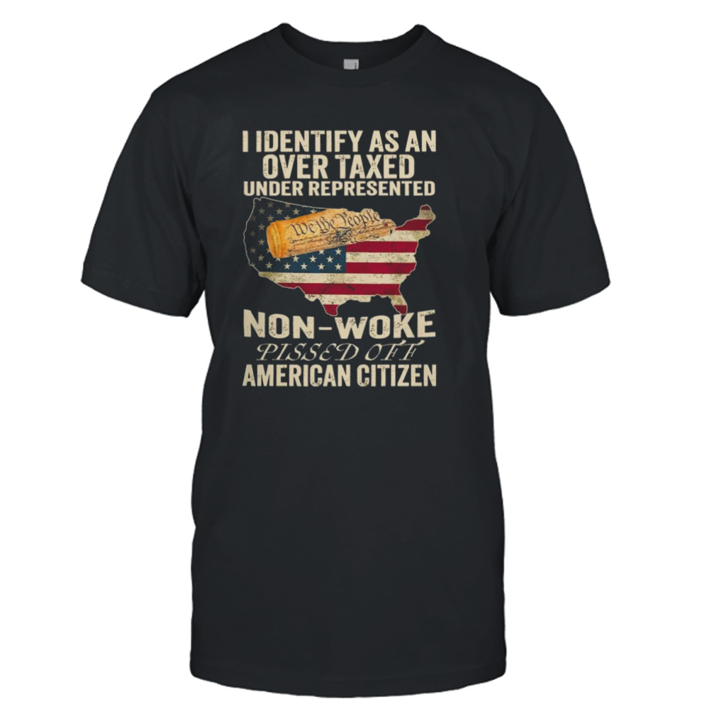 I Identify As An Over Taxed Under American Citizen shirt