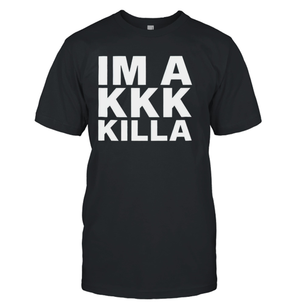 Im a Kkk Killa shirt