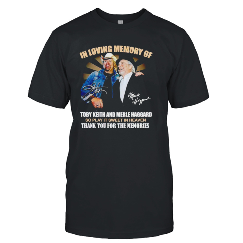 In loving memory of Toby Keith and Merle Haggard thank you for the memories shirt