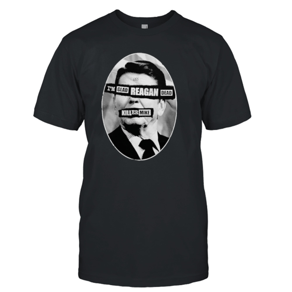 I’m Glad Reagan Dead Killer Mike shirt