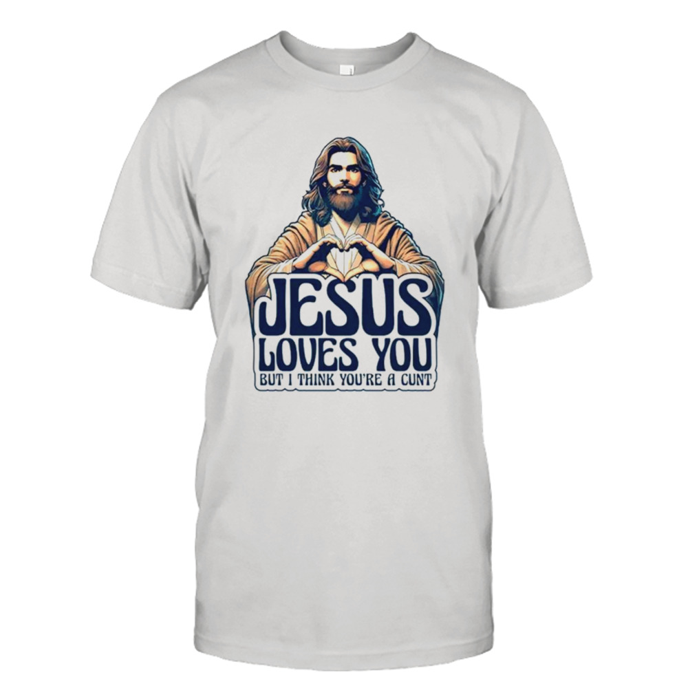 Jesus loves you but I think you’re a cunt Jesus heart shirt