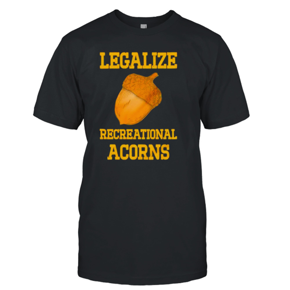 Legalize recreational acorns shirt