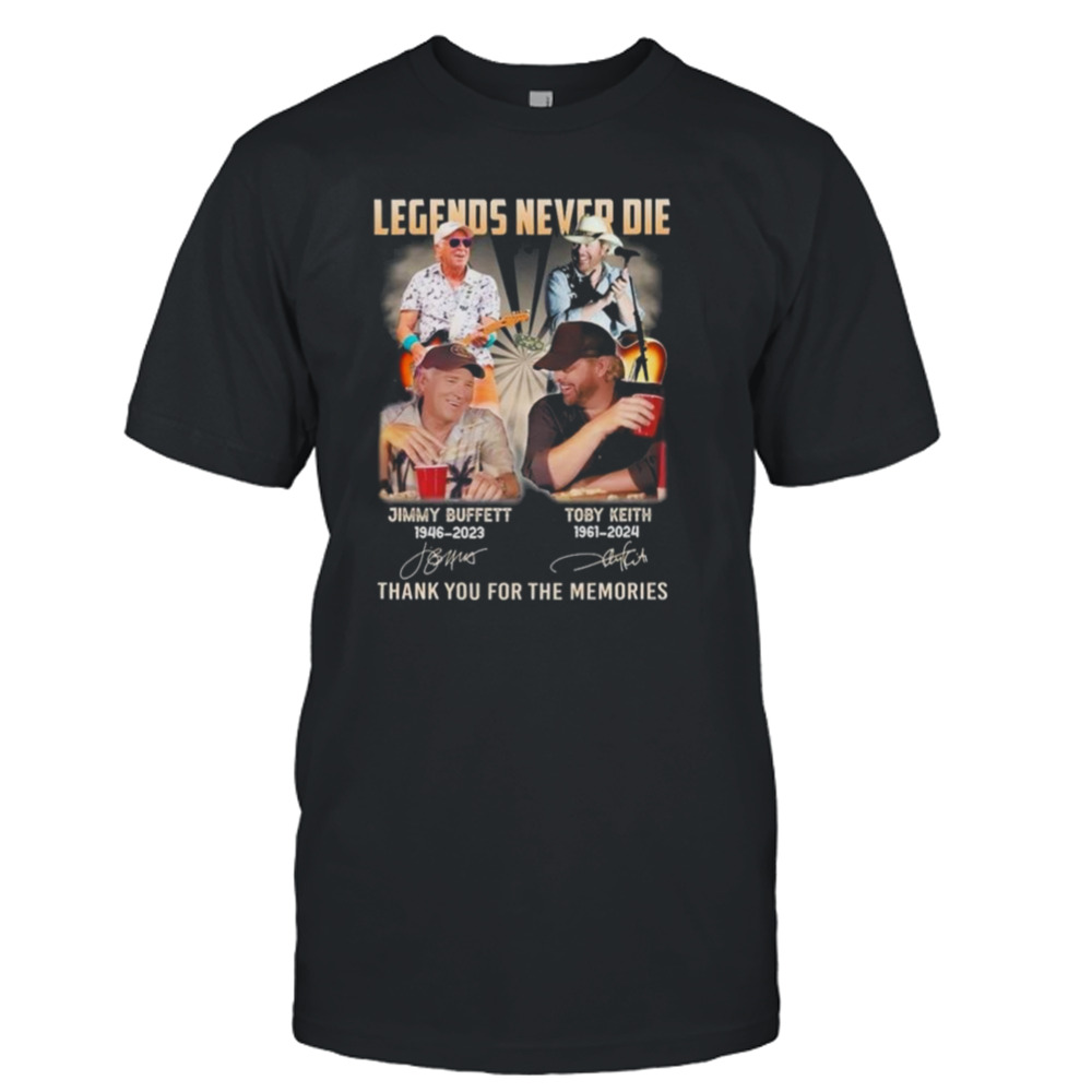 Legends Never Die Jimmy Buffett 1946-2023 And Toby Keith 1961-2024 Thank You For The Memories Signatures T-Shirt