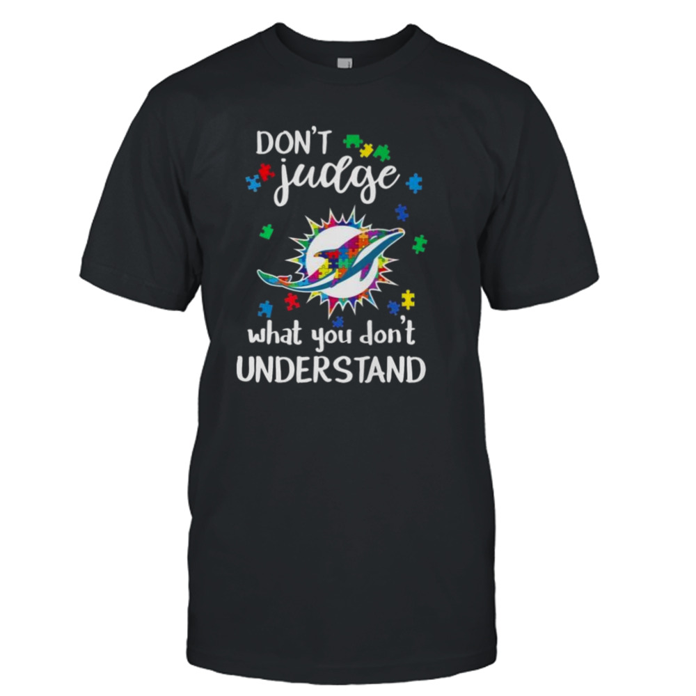 Miami Dolphins Autism Don’t Judge What You Don’t Understand Shirt