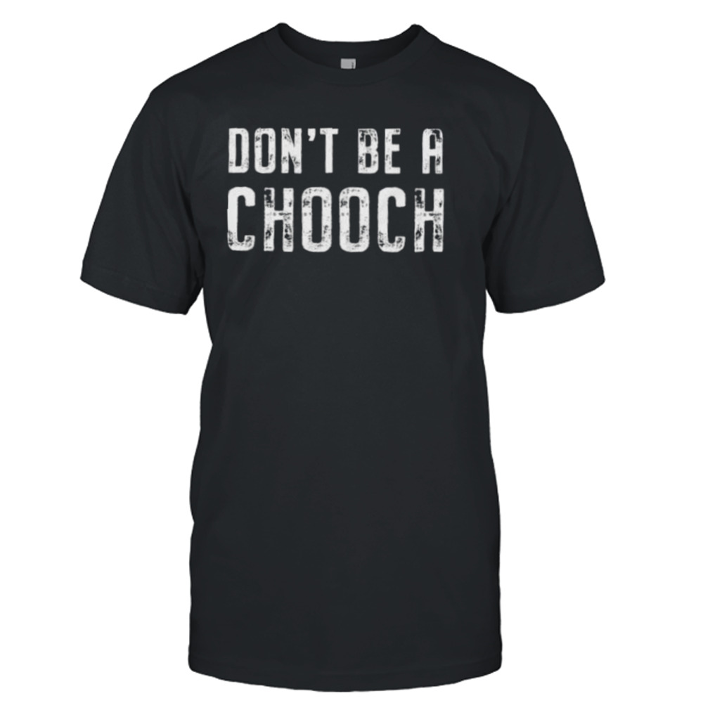 Mike Sorrentino Don’t Be A Chooch Shirt