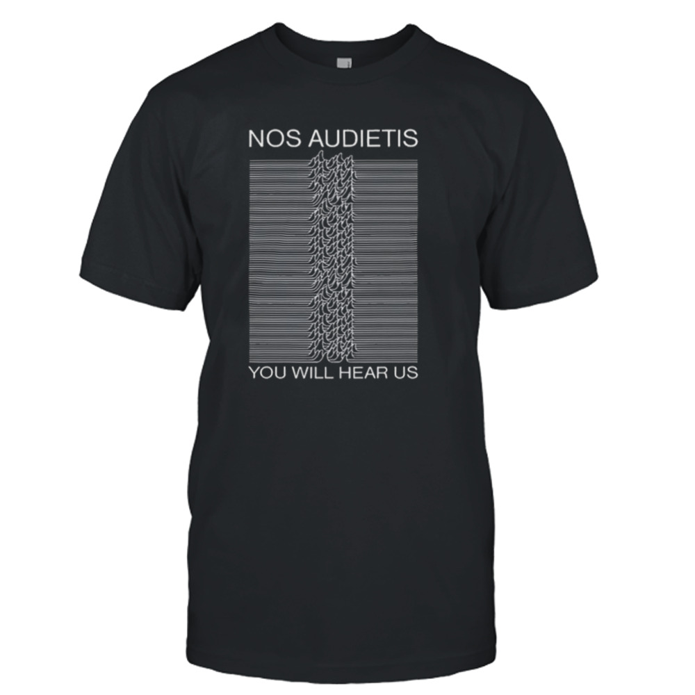 Nos Audietis You Will Hear Us Shirt