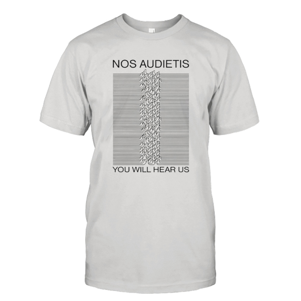 Nos audietis you will hear us shirt