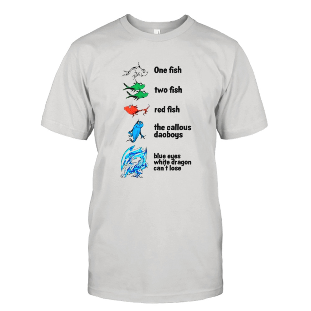 One fish two fish red fish the callous daoboys blue eyes white dragon can’t lose shirt