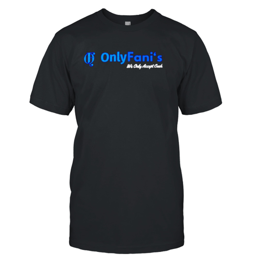 Only Fani’s we only accept cash shirt