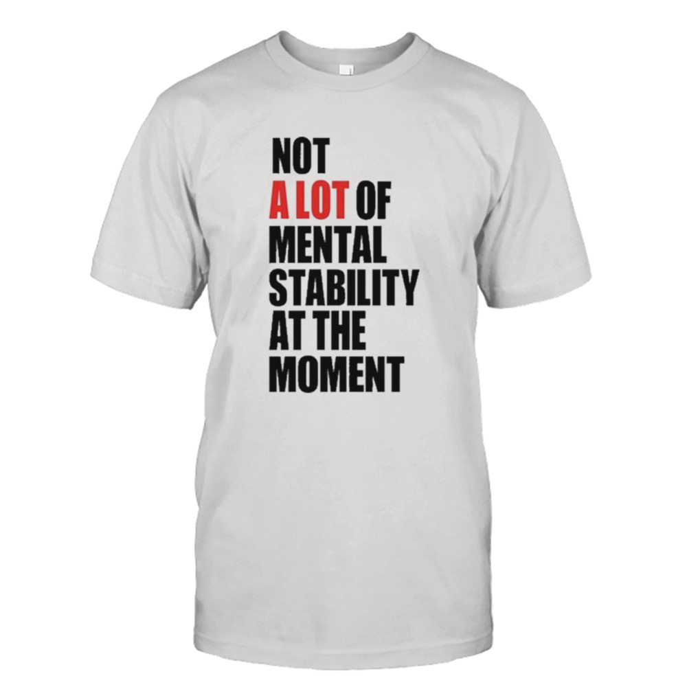 Philip Minter Not A Lot Of Mental Stability At The Moment shirt