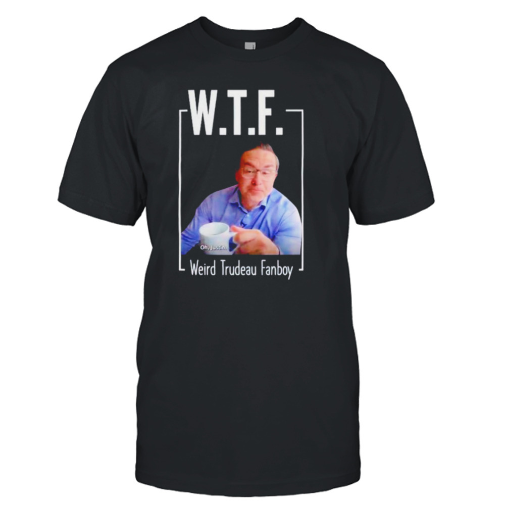 Pierre Poilievre WTF Weird Trydeau Fanboy shirt