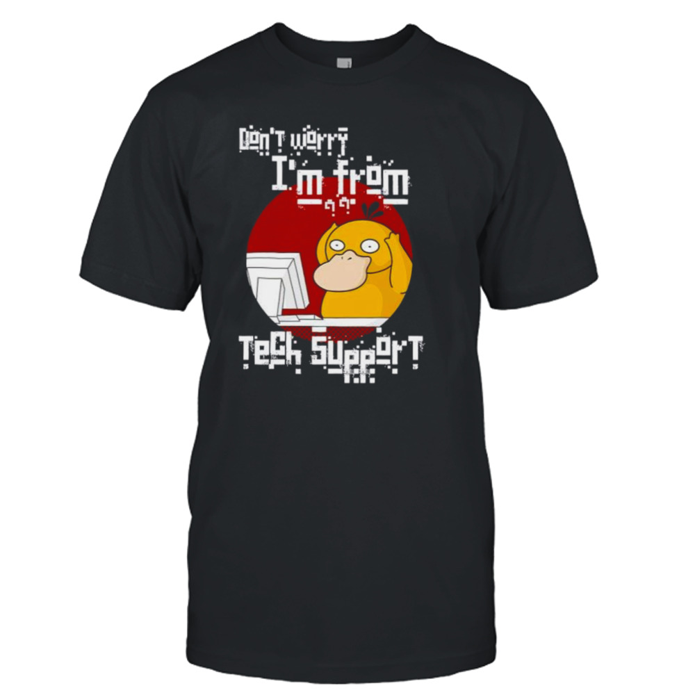 Psyduck don’t worry I’m from tech support shirt