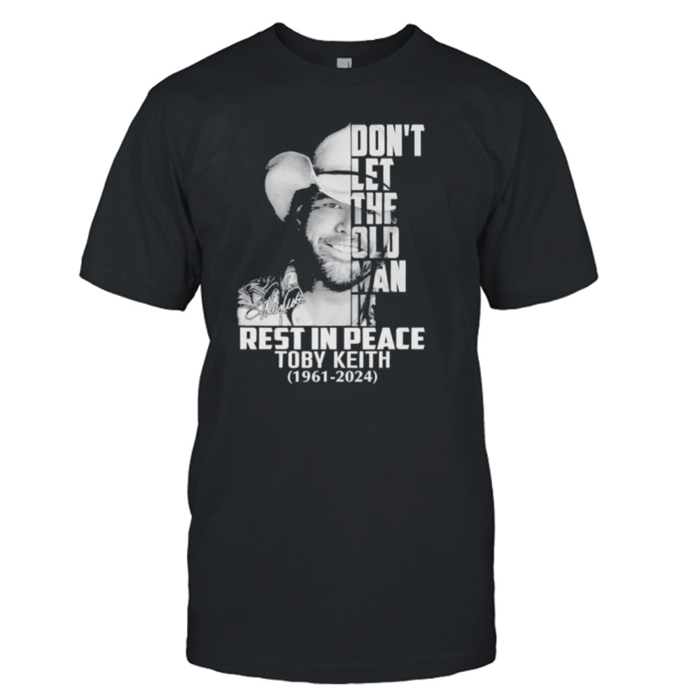 RIP Toby Keith 1961 2024 Don’t Let The Old Man In Signature Shirt